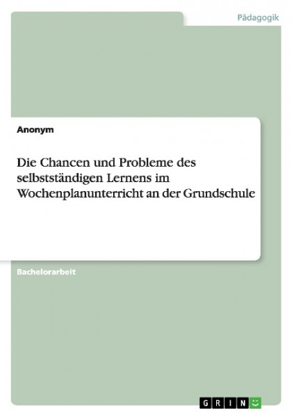 Die Chancen und Probleme des selbstständigen Lernens im Wochenplanunterricht an der Grundschule