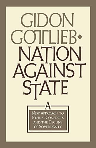 Nation Against State: A New Approach to Ethnic Conflicts and the Decline of Sovereignty Nation Against State: A New Approach to Ethnic Conflicts and the Decline of Sovereignty