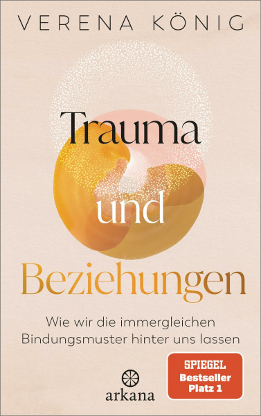 Trauma und Beziehungen: Wie wir die immergleichen Bindungsmuster hinter uns lassen - SPIEGEL Bestseller Platz 1
