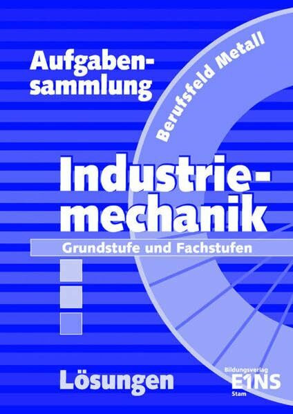 Aufgabensammlung Industriemechanik: Grundstufe und Fachstufen Lösungen (Berufsfeld Metall Industriemechanik)