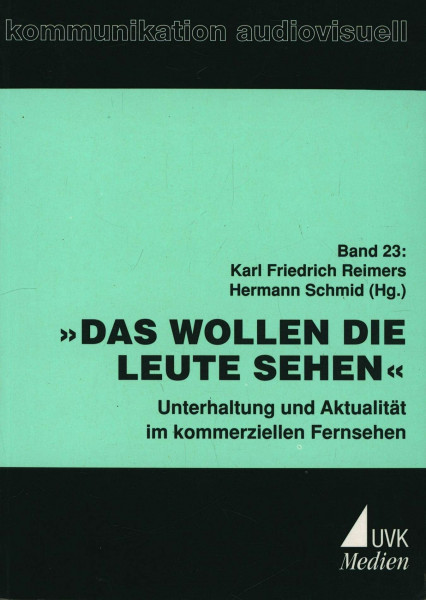 Das wollen die Leute sehen: Unterhaltung und Aktualität im kommerziellen Fernsehen (Kommunikation audiovisuell: Beiträge aus der Hochschule für Fernsehen und Film München)