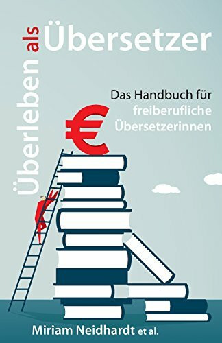 Überleben als Übersetzer: Das Handbuch für freiberufliche Übersetzerinnen