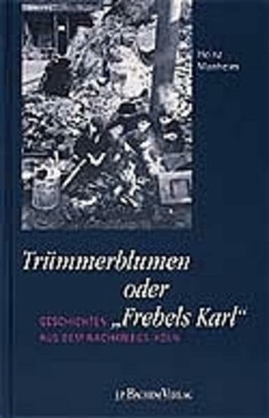 Trümmerblumen oder Frebels Karl: Geschichten aus dem Nachkriegs-Köln (Erlebte Stadtgeschichte, Band 1)