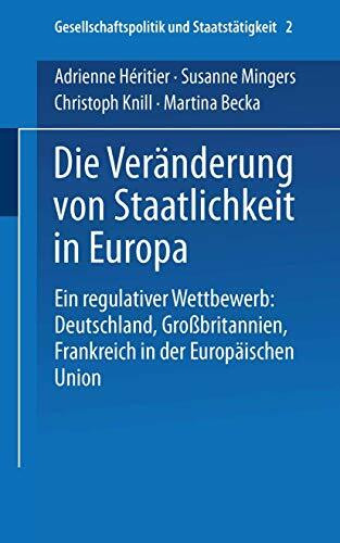 Die Veränderung von Staatlichkeit in Europa: Ein Regulativer Wettbewerb: Deutschland, Großbritannien Und Frankreich In Der Europäischen Union . . . ... und Staatstätigkeit, 2, Band 2)