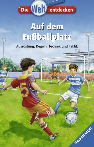 Auf dem Fußballplatz: Ausrüstung, Regeln, Technik und Taktik (Die Welt entdecken, Band 14)