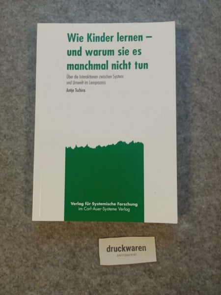 Wie Kinder lernen - und warum sie es manchmal nicht tun: Über die Interaktionen zwischen System und Umwelt im Lernprozess