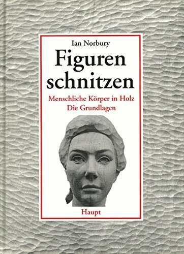 Figuren schnitzen: Menschliche Körper in Holz - Die Grundlagen