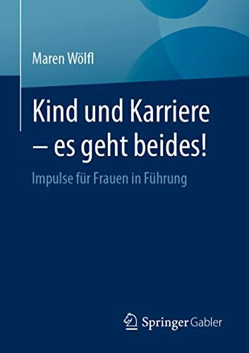 Kind und Karriere – es geht beides!: Impulse für Frauen in Führung