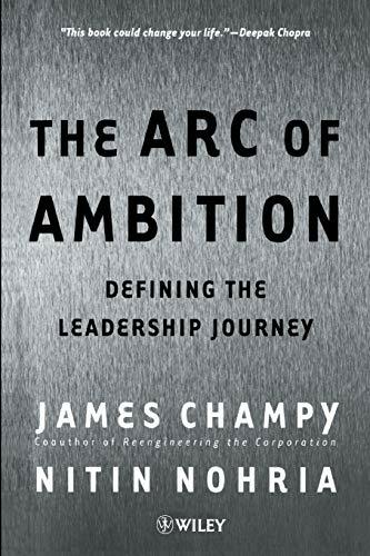 The Arc of Ambition: Defining the Leadership Journey The Arc of Ambition: Defining the Leadership Journey