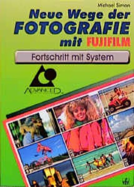 Neue Wege der Fotografie mit Fujifilm: Fortschritt mit System: Fortschritt mit System. Advanced Photo System