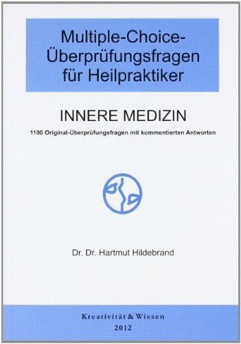 Multiple-Choice Fragen für Heilpraktiker Innere Medizin: Über 1100 MC-Üpberprüfungsfragen der Gesundheitsämter mit kommentierten Antworten
