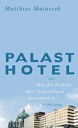 Palasthotel: oder Wie die Einheit über Deutschland hereinbrach