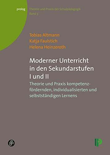 Moderner Unterricht in den Sekundarstufen I und II: Theorie und Praxis kompetenzfördernden, individualisierten und selbstständigen Lernens (Theorie ... – Theorie und Praxis der Schulpädagogik)