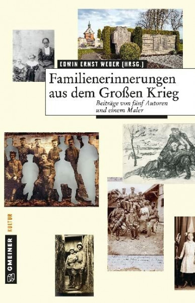 Familienerinnerungen aus dem Großen Krieg: Beiträge von fünf Autoren und einem Maler (Kurzgeschichten im GMEINER-Verlag)