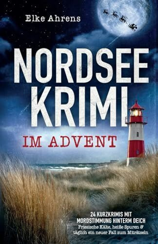 Nordseekrimi im Advent: 24 Kurzkrimis mit Mordstimmung hinterm Deich – Friesische Kälte, heiße Spuren & täglich ein neuer Fall zum Miträtseln