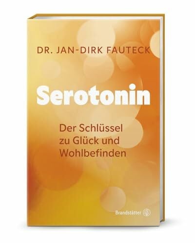 Serotonin: Der Schlüssel zu Glück und Wohlbefinden. Das Glückshormon verstehen & aktivieren: Wie Stimmung, Schlaf & Gesundheit vom Botenstoff der Balance gesteuert werden