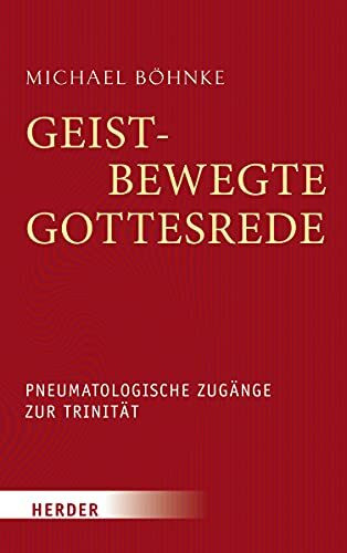 Geistbewegte Gottesrede: Pneumatologische Zugänge zur Trinität