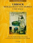 Urbock - Bier jenseits von Hopfen und Malz: Von den Zaubertrünken der Götter zu den psychedelischen Bieren der Zukunft (Natur und Heilen)