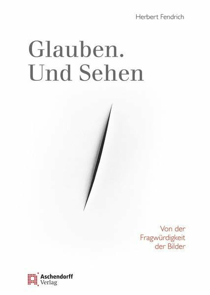 Glauben. Und Sehen: Von der Fragwürdigkeit der Bilder