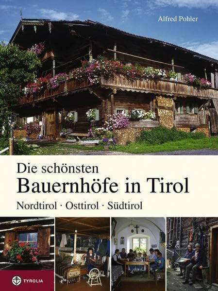 Die schönsten Bauernhöfe in Tirol: Nordtirol - Osttirol - Südtirol