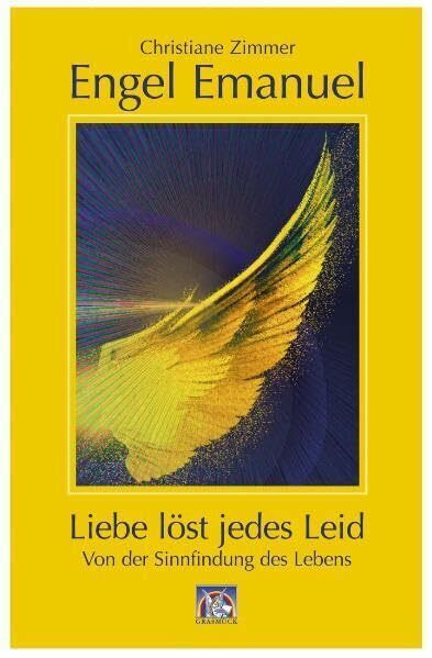 Engel Emanuel: die Liebe löst jedes Leid: Von der Sinnfindung des Lebens