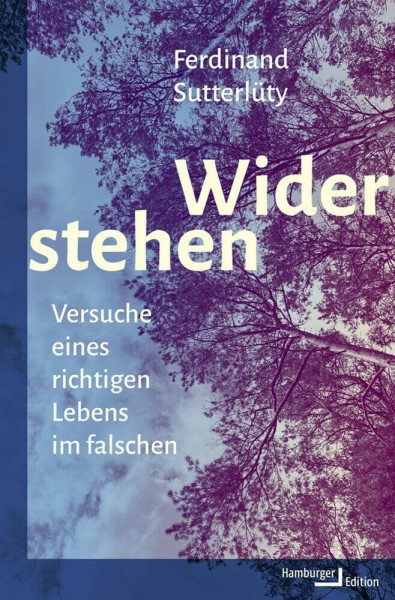 Widerstehen: Versuche eines richtigen Lebens im falschen