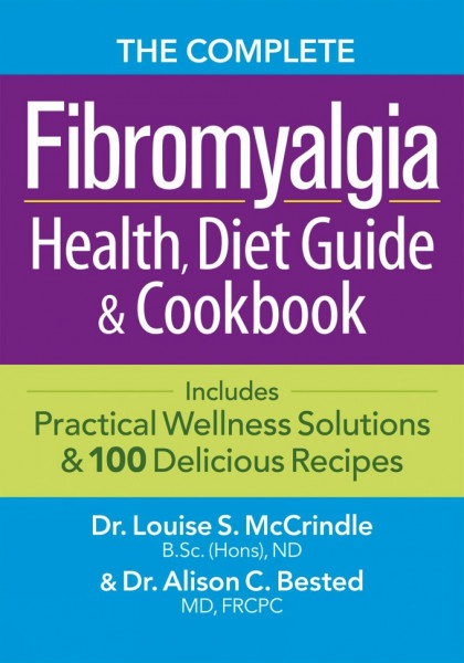 The Complete Fibromyalgia Health, Diet Guide & Cookbook: Includes Practical Wellness Solutions & 100 Delicious Recipes