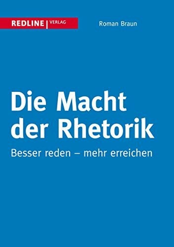 Die Macht der Rhetorik: Besser Reden - Mehr Erreichen Die Macht der Rhetorik: Besser Reden - Mehr Erreichen