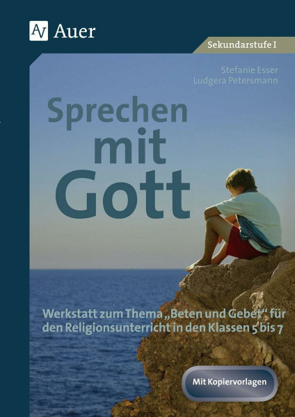 Sprechen mit Gott: Werkstatt zum Thema "Beten und Gebet" für den Religionsunterricht in den Klassen 5 bis 7