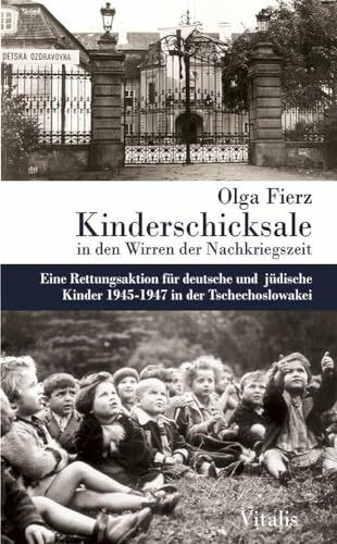 Kinderschicksale in den Wirren der Nachkriegszeit: Eine Rettungsaktion für deutsche und jüdische Kinder 1945–1947 in der Tschechoslowakei