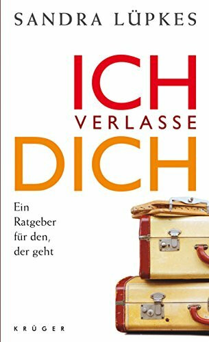 Ich verlasse dich: Ein Ratgeber für den, der geht (Ratgeber/Lebenshilfe)