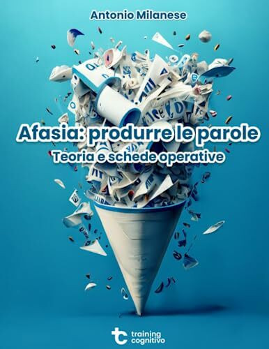 Afasia: produrre le parole: Teoria e schede operative (Il trattamento dell'afasia)