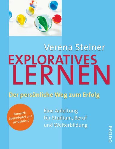 Exploratives Lernen: Der persönliche Weg zum Erfolg. Eine Anleitung für Studium, Beruf und Weiterbildung.