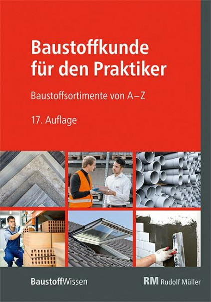 Baustoffkunde für den Praktiker: Baustoffsortimente von A - Z