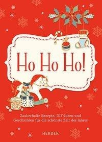 Ho ho ho - Zauberhafte Rezepte, DIY-Ideen und Geschichten für die schönste Zeit des Jahres