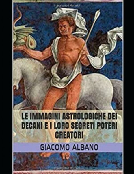 LE IMMAGINI ASTROLOGICHE DEI DECANI E I LORO SEGRETI POTERI CREATORI