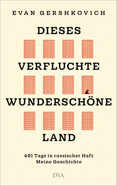 Dieses verfluchte wunderschöne Land: 491 Tage in russischer Haft: Meine Geschichte - »Ein spannender Thriller, fesselnd und scharf beobachtet« PATRICK RADDEN KEEFE