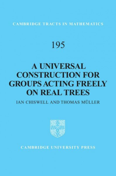 A Universal Construction for Groups Acting Freely on Real Trees (Cambridge Tracts in Mathematics, 195, Band 195)