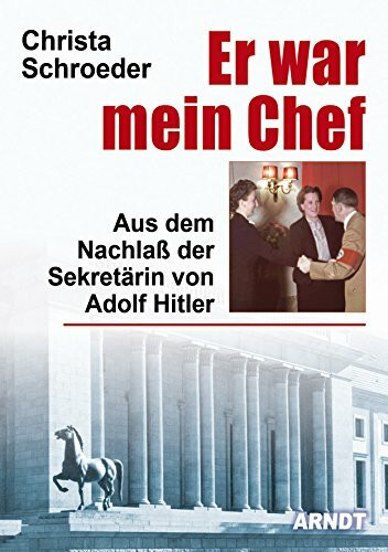 Er war mein Chef: Aus dem Nachlass der Sekretärin von Adolf Hitler