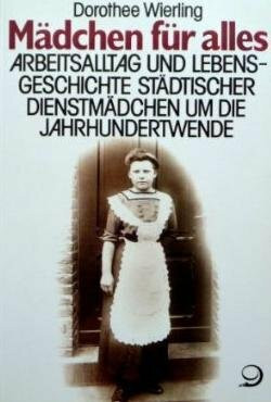 Mädchen für alles - Arbeitsalltag und Lebensgeschichte städtischer Dienstmädchen um die Jahrhundertwende