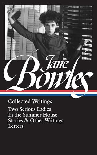 Jane Bowles: Collected Writings (LOA #288): Two Serious Ladies / In the Summer House / stories & other writings / letters (Library of America (Hardcover), Band 288)