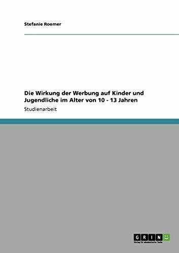 Die Wirkung der Werbung auf Kinder und Jugendliche im Alter von 10 - 13 Jahren