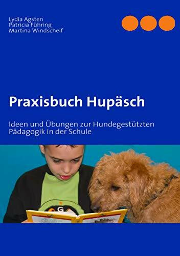 Praxisbuch Hupäsch: Ideen und Übungen zur Hundegestützten Pädagogik in der Schule