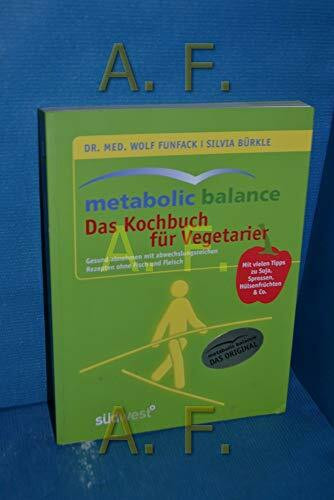 Metabolic Balance - Das Kochbuch für Vegetarier: Gesund abnehmen mit abwechslungsreichen Rezepten ohne Fisch und Fleisch: Gesund abnehmen mit ... Tipps zu Soja, Sprossen, Hülsenfrüchten & Co.