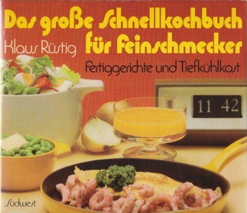 Das große Schnellkochbuch für Feinschmecker. Fertiggerichte und Tiefkühlkost Das große Schnellkochbuch für Feinschmecker. Fertiggerichte und Tiefkühlkost