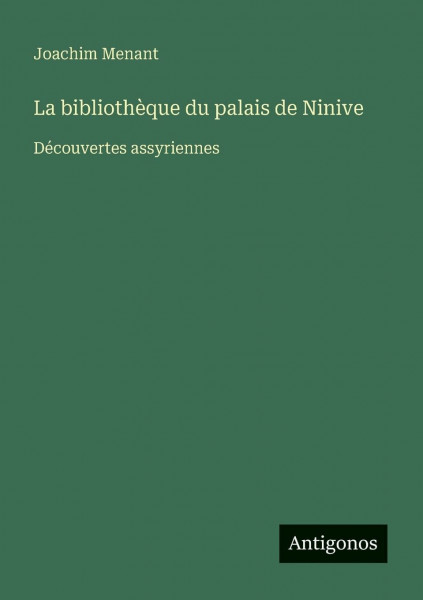 La bibliothèque du palais de Ninive: Découvertes assyriennes