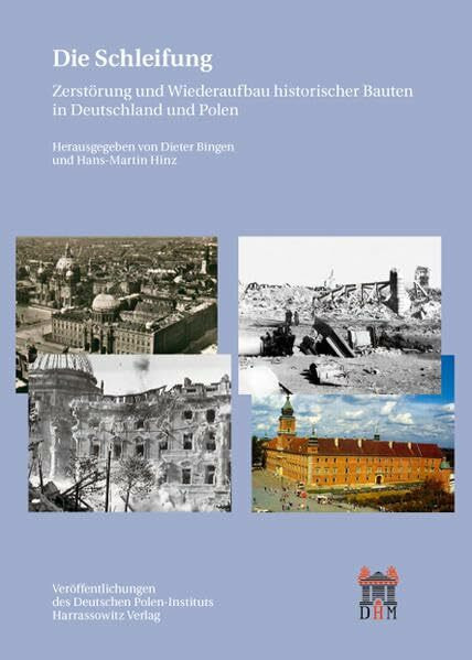 Die Schleifung: Zerstörung und Wiederaufbau historischer Bauten in Deutschland und Polen (Veröffentlichungen des Deutschen Polen-Instituts, Darmstadt, Band 20)