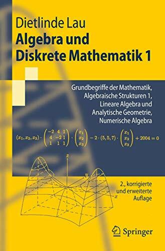 Algebra und Diskrete Mathematik 1: Grundbegriffe der Mathematik, Algebraische Strukturen 1, Lineare Algebra und Analytische Geometrie, Numerische Algebra (Springer-Lehrbuch)