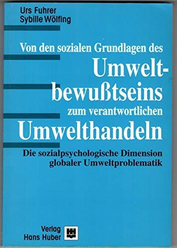 Von den sozialen Grundlagen des Umweltbewusstseins zum verantwortlichen Umwelthandeln: Die sozialpsychologische Dimension globaler Umweltproblematik Von den sozialen Grundlagen des Umweltbewusstseins zum verantwortlichen Umwelthandeln: Die sozialpsychologische Dimension globaler Umweltproblematik