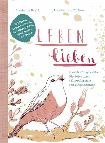 Leben lieben: Kreative Inspiration für Feiertage, Allerweltstage und Lieblingstage. Mit Illustrationen, Fotos, DIY-Aktionen, Geschichten und Poesie (Mit Herz und Hand gemacht)